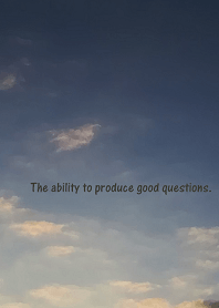 The ability to produce good questions.