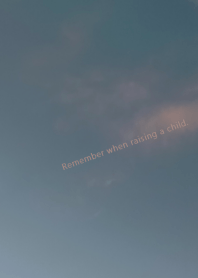 Remember when raising a child.