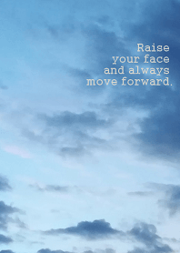 Raise your face and always move forward.