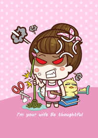 I'm your wife Be thoughtful