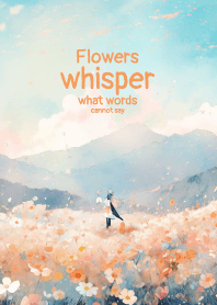 Flowers whisper what words cannot say