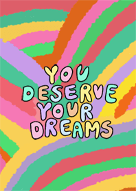 YOU DESERVE  YOUR DREAMS