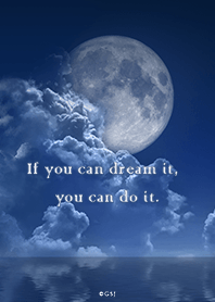 If you can dream it,  you can do it.