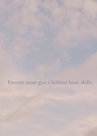 Parents must give Children basic skills.