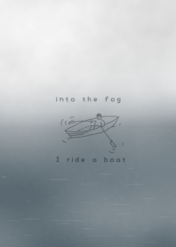 I ride a boat into the fog