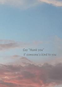 Say "thank you" if someone's kind to you