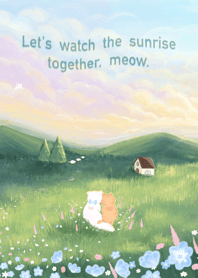 Let's watch the sunrise together, meow.