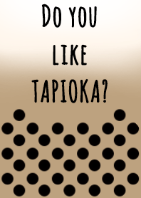 Do you like TAPIOKA ?