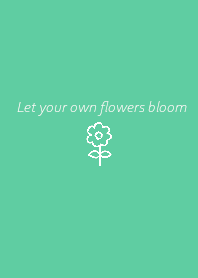 Let your own flowers bloom