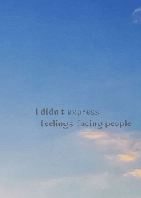 I didn't express feelings facing people.
