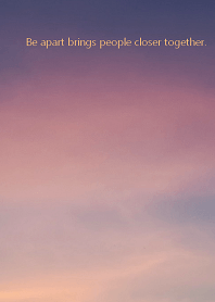 Be apart brings people closer together.