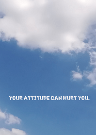Your attitude can hurt you.