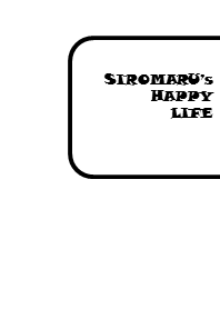 siromaru's happy life