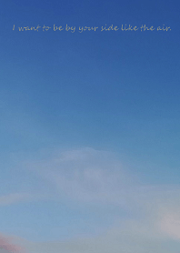 I want to be by your side like the air.