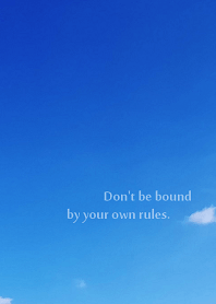 Don't be bound by your own rules.