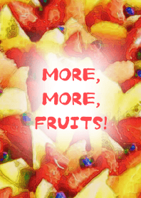 MORE, MORE,FRUITS!