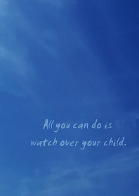 All you can do is watch over your child.