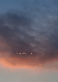 I live my life.