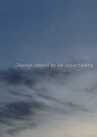 Change should be an opportunity