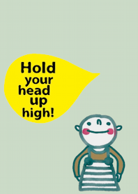 Champion, Hold your head up high.