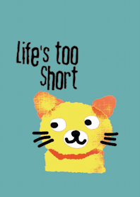 Meawmeaw, Life is too short.