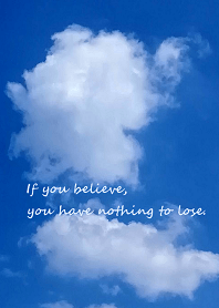 信じても、失うものはない。