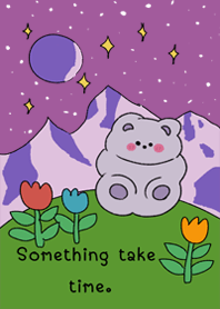 Something take time