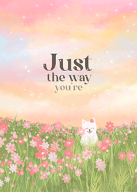 Just the way you're