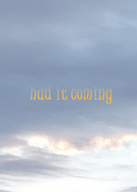 had it coming
