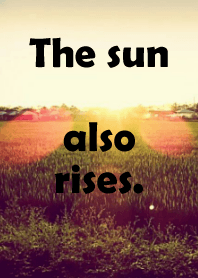 The sun also rises.
