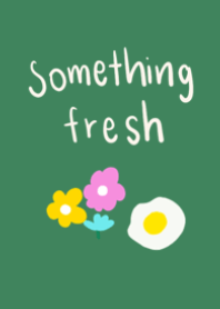 Something fresh
