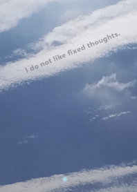 I do not like fixed thoughts.
