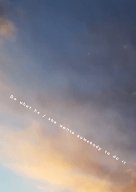 Do what he / she wants somebody to do it