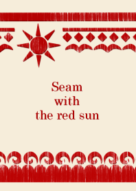 Seam with the red sun ~刺繍 赤い太陽~