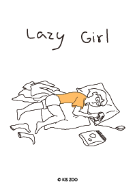 Lazy girl.
