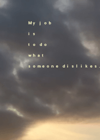 My job is to do what someone dislikes.