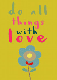 Happy Flower, Do all things with love.