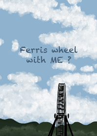 Ferris wheel with me?