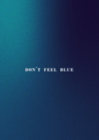 DO NOT FEEL BLUE