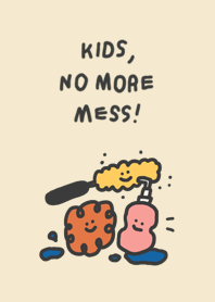 kids, no more mess ._.