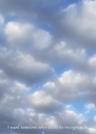 I want someone who exists to recognize.