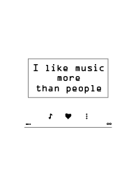 I like music more than people /white