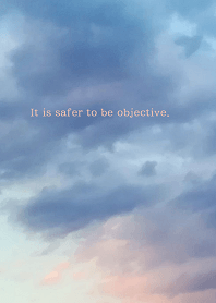 It is safer to be objective.