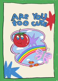 You R too cuTe