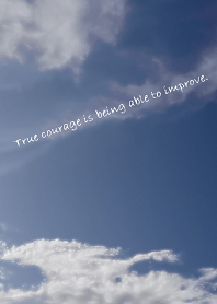 True courage is being able to improve.