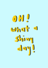 Oh! What a shiny day!
