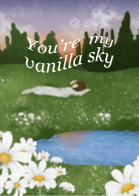 You're my vanilla sky