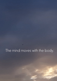 The mind moves with the body.
