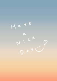 Have a nice day. Sunrise. Smile.