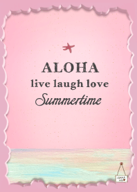 ALOHA : live laugh love summertime